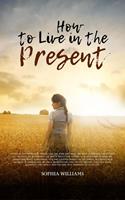   How to Live in the Present