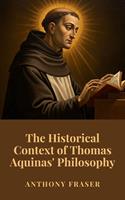   The Historical Context of Thomas Aquinas'Philosophy