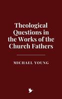   Theological Questions in the Works of the Church Fathers