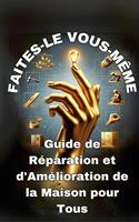 Faites-le vous-même Guide de Réparad'Amélioration tion et de la Maison pour Tous