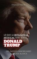 Lo Que La Inteligencia Artificial Sabe Sobre Donald Trump: Del Imperio Inmobiliario A La Casa Blanca