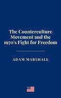 The Counterculture Movement and the 1970's Fight for Freedom