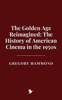 The Golden Age Reimagined: The History of American Cinema in the 1950s