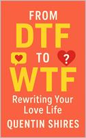   From DTF to WTF: Rewriting Your Love Life