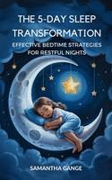 The 5-Day Sleep Transformation: Effective Bedtime Strategies for Restful Nights