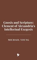 Gnosis and Scripture: Clement of Alexandria's Intellectual Exegesis