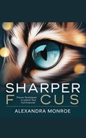   "Sharper Focus: Proven Techniques to Unlock Your Full Potential"