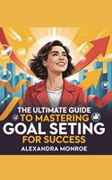   The Ultimate Guide to Mastering Goal Setting for Success"