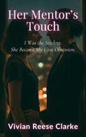 Her Mentor’s Touch: I Was the Student. She Became My First Obsession.