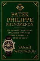   Patek Philippe Phenomenon - The Brilliant Marketing Strategies That Made Patek Philippe a Luxury Icon