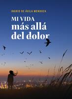   Mi vida m&aacute;s all&aacute; del dolor