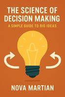   The Science of Decision Making: A Simple Guide to Big Ideas
