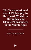 The Transmission of Greek Philosophy to the Jewish World via Alexandria and Islamic Philosophers in the Middle Ages
