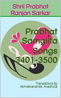 Prabhat Samgiita Songs 3401-3500: Translations by Abhidevananda Avadhuta