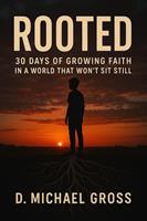   Rooted: 30 Days of Growing Faith in a World That Won’t Sit Still