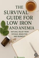 The Survival Guide For Low Iron And Anemia: Natural Relief from Fatigue, Brain Fog & Burnout
