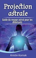 Projection astrale: Guide du voyage astral pour les débutants