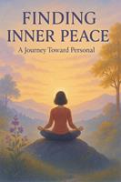 Finding Inner Peace A Journey Toward Personal Harmony