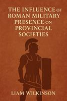   The Influence of Roman Military Presence on Provincial Societies