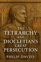 The Tetrarchy and Diocletian’s Great Persecution
