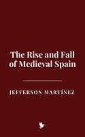   The Rise and Fall of Medieval Spain