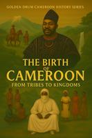 Golden Drum History of Cameroon- The Birth of Cameroon