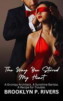The Way You Stirred My Heart: A Grumpy Architect. A Sunshine Barista. A Recipe for Trouble.