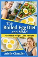   THE BOILED EGG DIET AND MORE! Ultimate Weight Loss Recipes