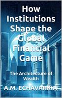 The Architecture of Wealth: How Institutions Shape the Global Financial Game