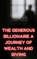   The Generous Billionaire: A Journey of Wealth and Giving