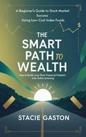   The Smart Path to Wealth How to Build Long-Term Financial Freedom with Index Investing