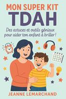   Mon Super Kit TDAH : Des Astuces et Outils Géniaux Pour Aider Ton Enfant à Briller !