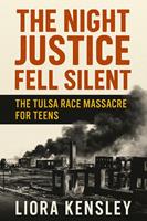   The Night Justice Fell Silent: The Tulsa Race Massacre For Teens