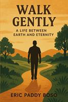   Walk Gently: Life Between Earth and Eternity