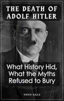   The Death of Adolf Hitler - What History Hid, What the Myths Refused To Bury