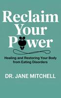   "Reclaim Your Power: Healing and Restoring Your Body from Eating Disorders"