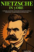   Nietzsche in 3 Ore: La filosofia, i concetti chiave, i fraintendimenti sul padre del nichilismo e dell&rsquo;oltreuomo. Una guida completa per chi ha poco tempo.