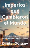 Imperios que Cambiaron el Mundo: Estrategias Empresariales de Estados Unidos, Japón y China