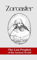   Zoroaster: The Last Prophet of the Ancient World