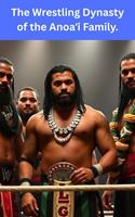 The Wrestling Dynasty of the Anoa?i Family.