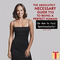 "The Absolutely Necessary Guide to Being a Perfect Human (Or How to Fail Spectacularly)"