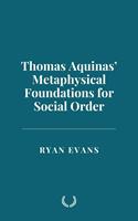   Thomas Aquinas’ Metaphysical Foundations for Social Order
