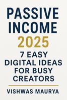 Passive Income 2025: 7 Easy Digital Ideas for Busy Creators