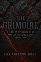   The Grimoire: A Modern Spellbook for Masculine Power and Seduction
