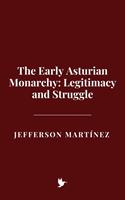   The Early Asturian Monarchy: Legitimacy and Struggle
