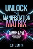  Unlock the Manifestation Matrix: Accelerate Your Success Timeline with Advanced Techniques