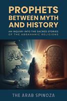   Prophets Between Myth and History:An Inquiry into the Sacred Stories of the Abrahamic Religions
