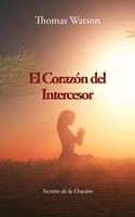 El Corazón del Intercesor: Secretos de la Oración