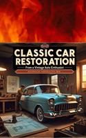 Classic Car Restoration Advice From A Vintage Auto Enthusiast.