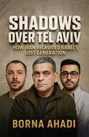   Shadows Over Tel Aviv : How Iran Recruited Israel&rsquo;s Lost Generation